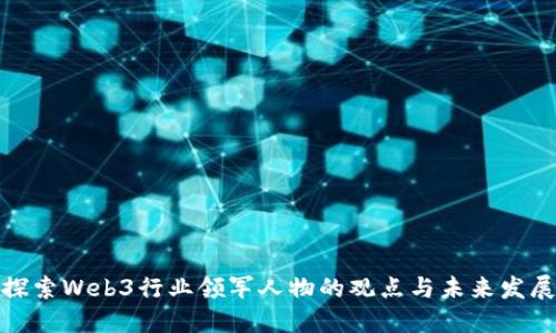 探索Web3行业领军人物的观点与未来发展
